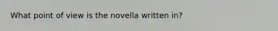 What point of view is the novella written in?