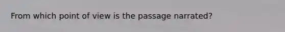 From which point of view is the passage narrated?