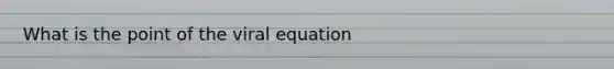 What is the point of the viral equation