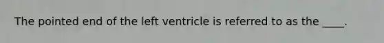 The pointed end of the left ventricle is referred to as the ____.