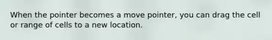 When the pointer becomes a move pointer, you can drag the cell or range of cells to a new location.