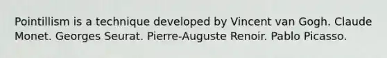 Pointillism is a technique developed by Vincent van Gogh. Claude Monet. Georges Seurat. Pierre-Auguste Renoir. Pablo Picasso.