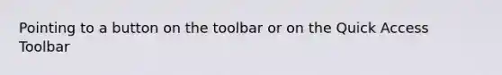 Pointing to a button on the toolbar or on the Quick Access Toolbar