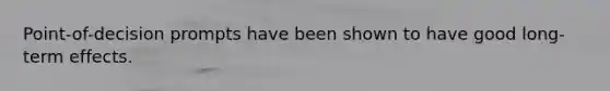 Point-of-decision prompts have been shown to have good long-term effects.