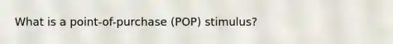 What is a point-of-purchase (POP) stimulus?