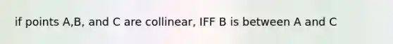 if points A,B, and C are collinear, IFF B is between A and C