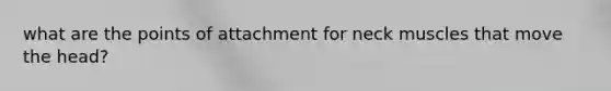 what are the points of attachment for neck muscles that move the head?