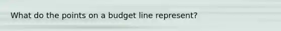 What do the points on a budget line represent?