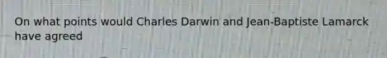 On what points would Charles Darwin and Jean-Baptiste Lamarck have agreed