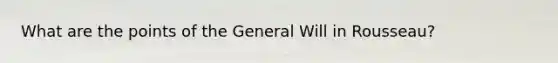 What are the points of the General Will in Rousseau?