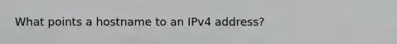 What points a hostname to an IPv4 address?