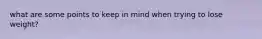 what are some points to keep in mind when trying to lose weight?