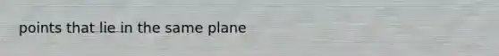 points that lie in the same plane