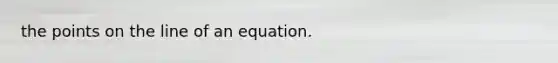 the points on the line of an equation.