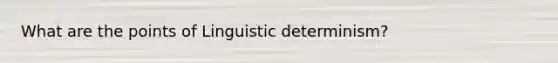 What are the points of Linguistic determinism?