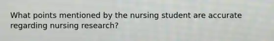 What points mentioned by the nursing student are accurate regarding nursing research?