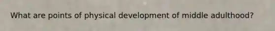 What are points of physical development of middle adulthood?