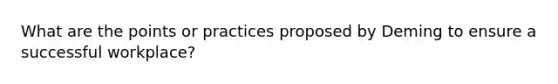 What are the points or practices proposed by Deming to ensure a successful workplace?