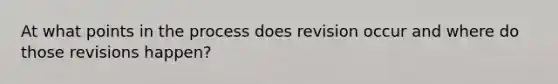 At what points in the process does revision occur and where do those revisions happen?