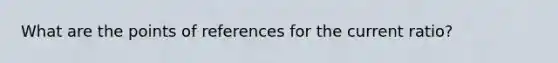 What are the points of references for the current ratio?