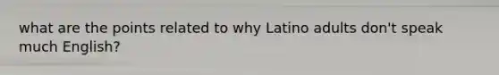 what are the points related to why Latino adults don't speak much English?