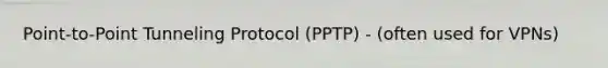 Point-to-Point Tunneling Protocol (PPTP) - (often used for VPNs)