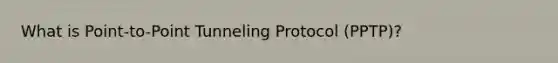 What is Point-to-Point Tunneling Protocol (PPTP)?