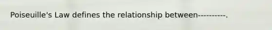 Poiseuille's Law defines the relationship between----------.