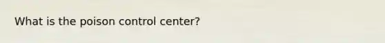 What is the poison control center?