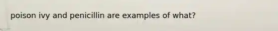 poison ivy and penicillin are examples of what?