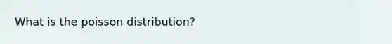 What is the poisson distribution?