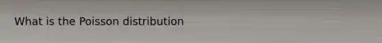 What is the Poisson distribution