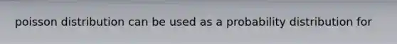 poisson distribution can be used as a probability distribution for