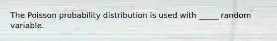 The Poisson probability distribution is used with _____ random variable.