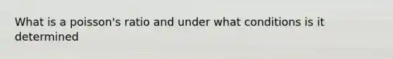 What is a poisson's ratio and under what conditions is it determined