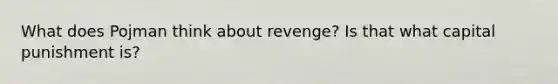 What does Pojman think about revenge? Is that what capital punishment is?