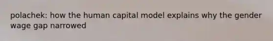 polachek: how the human capital model explains why the gender wage gap narrowed