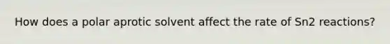 How does a polar aprotic solvent affect the rate of Sn2 reactions?