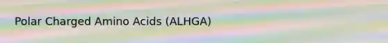 Polar Charged <a href='https://www.questionai.com/knowledge/k9gb720LCl-amino-acids' class='anchor-knowledge'>amino acids</a> (ALHGA)