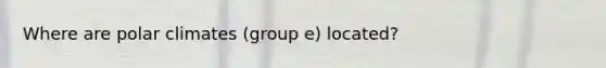 Where are polar climates (group e) located?