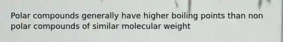 Polar compounds generally have higher boiling points than non polar compounds of similar molecular weight