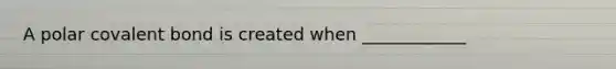 A polar covalent bond is created when ____________