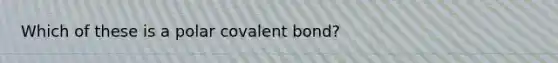 Which of these is a polar covalent bond?