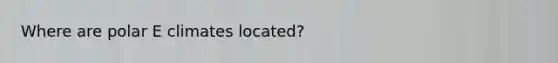 Where are polar E climates located?