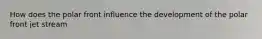 How does the polar front influence the development of the polar front jet stream