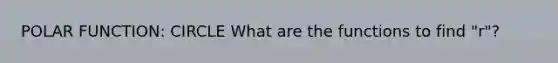 POLAR FUNCTION: CIRCLE What are the functions to find "r"?