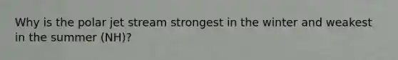 Why is the polar jet stream strongest in the winter and weakest in the summer (NH)?