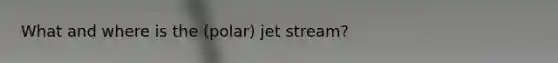 What and where is the (polar) jet stream?