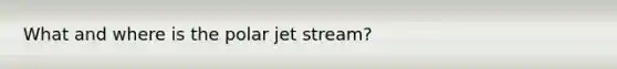 What and where is the polar jet stream?