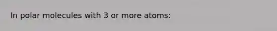 In polar molecules with 3 or more atoms: